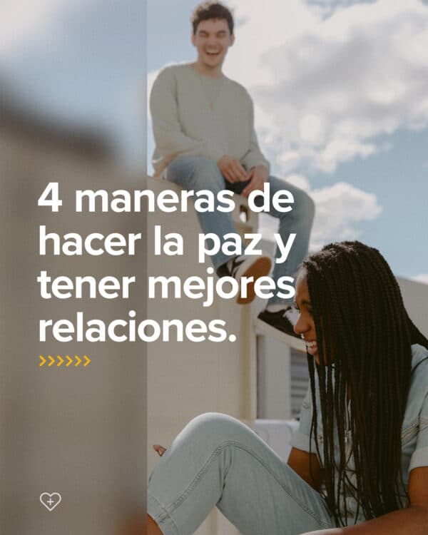 4 maneras de hacer la paz y tener mejores relaciones.