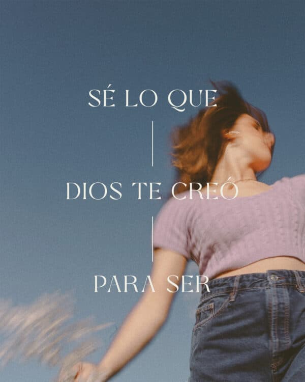 Sé lo que Dios te creó para Ser