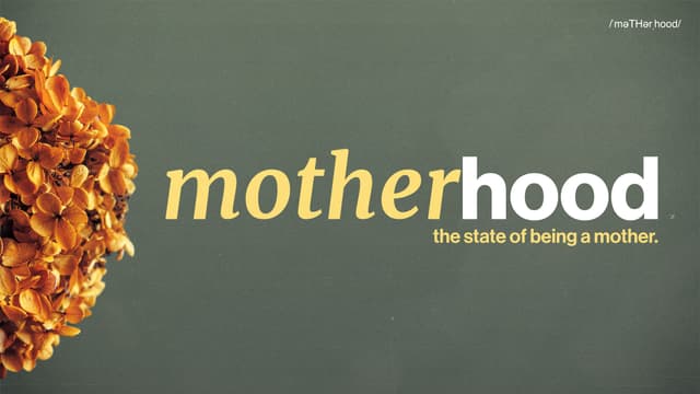 Motherhood: The state of being a mother.