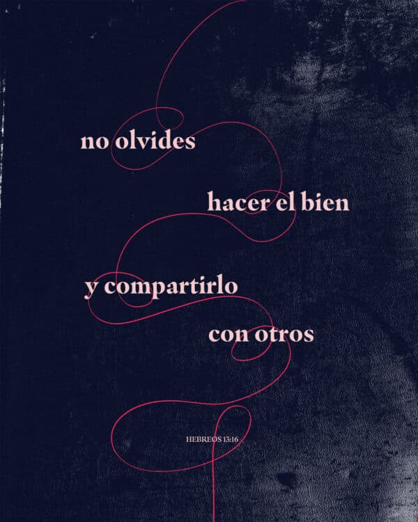 No olvides hacer el bien y compartirlo con otros. - Hebreos 13:16