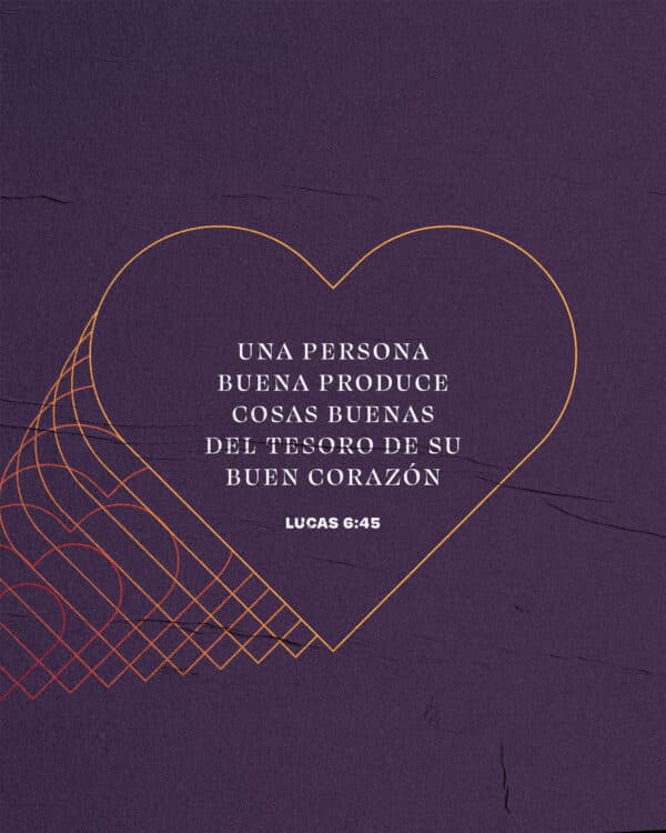 Una persona buena produce cosas buenas del tesoro de su buen corazón. - Lucas 6:45