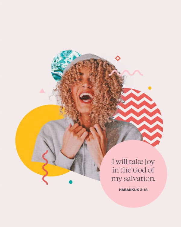 I will take joy in the God of my salvation. - Habakkuk 3:18