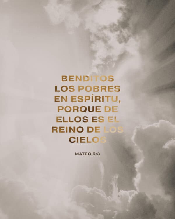 Benditos los pobres en espíritu, porque de ellos es el reino de los cielos. - Mateo 5:3