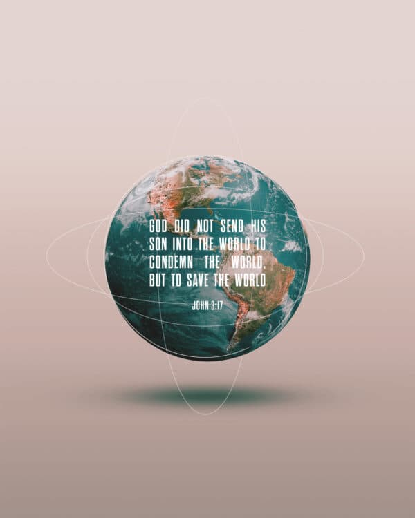 God did not send his Son into the world to condemn the world, but to save the world. - John 3:17