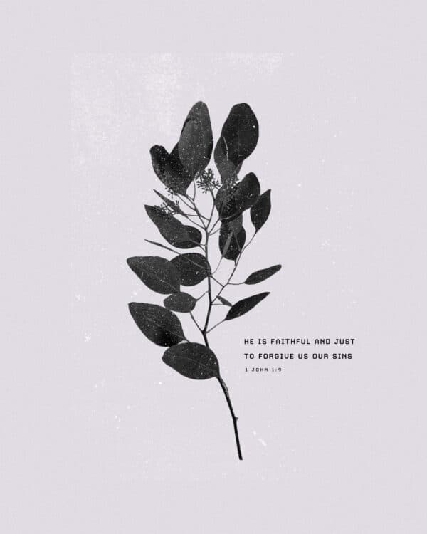 He is faithful and just to forgive us our sins. - 1 John 1:9