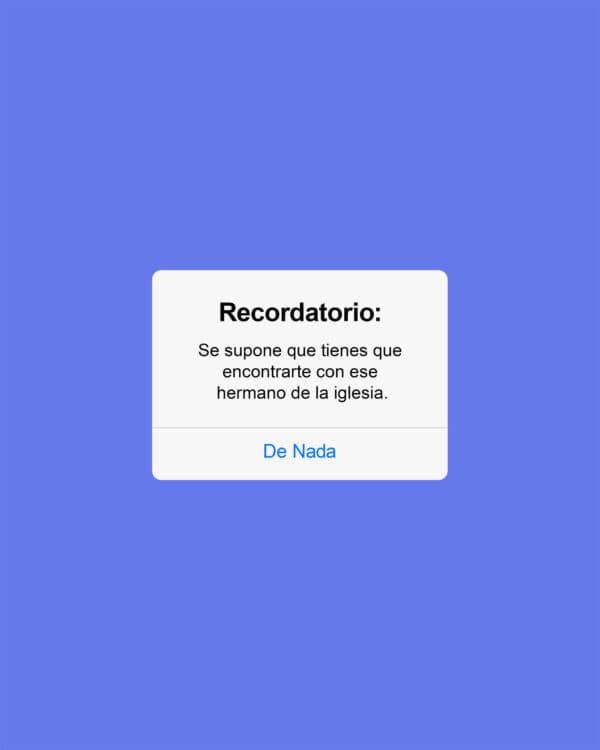 Recordatorio: Tienes pendiente una encontrarte con ese hermano de la iglesia. Lo sabemos, estás agradecido por recordárselo.
