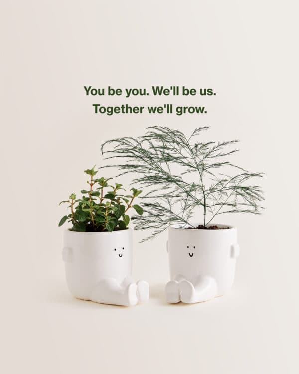 You be you. We'll be us. Together we'll grow.