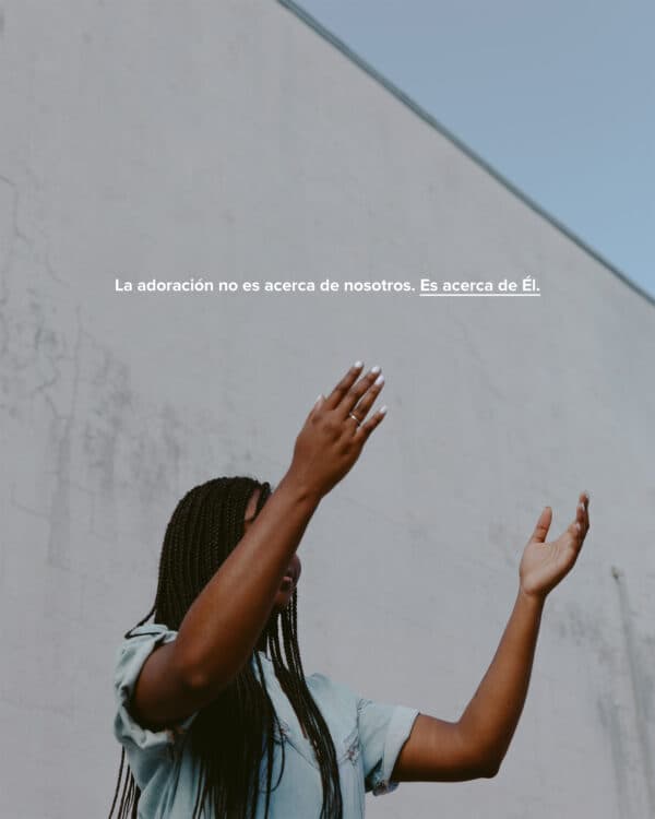 La adoración no es acerca de nosotros. Es acerca de Él.