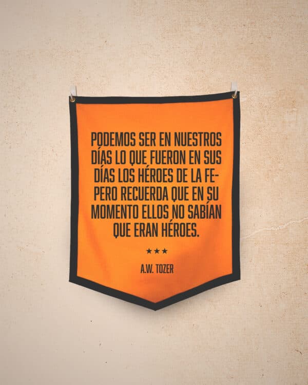 Podemos ser en nuestros días lo que fueron en sus días los héroes de la fe- pero recuerda que en su momento ellos no sabían que eran héroes. -AW Tozer - AW Tozer