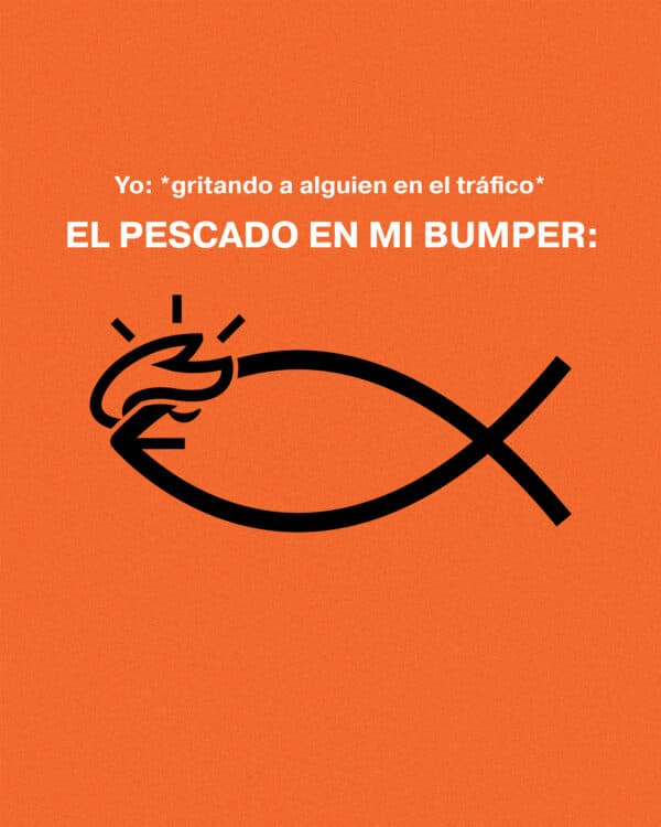 Yo: *gritando a alguien en el tráfico* El pescado en mi bumper:
