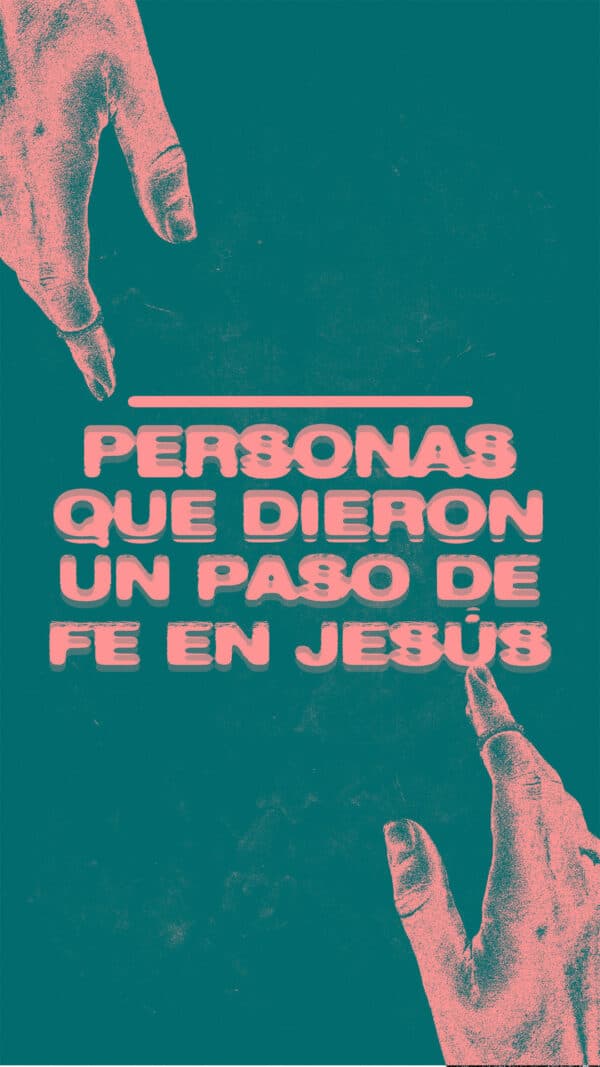 ___personas que dieron un paso de fe en Jesús