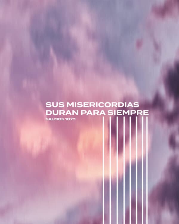 Sus misericordias duran para siempre. - Salmos 107:1