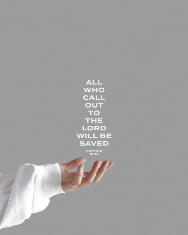 All who call out to the Lord will be saved. - Romans 10:13