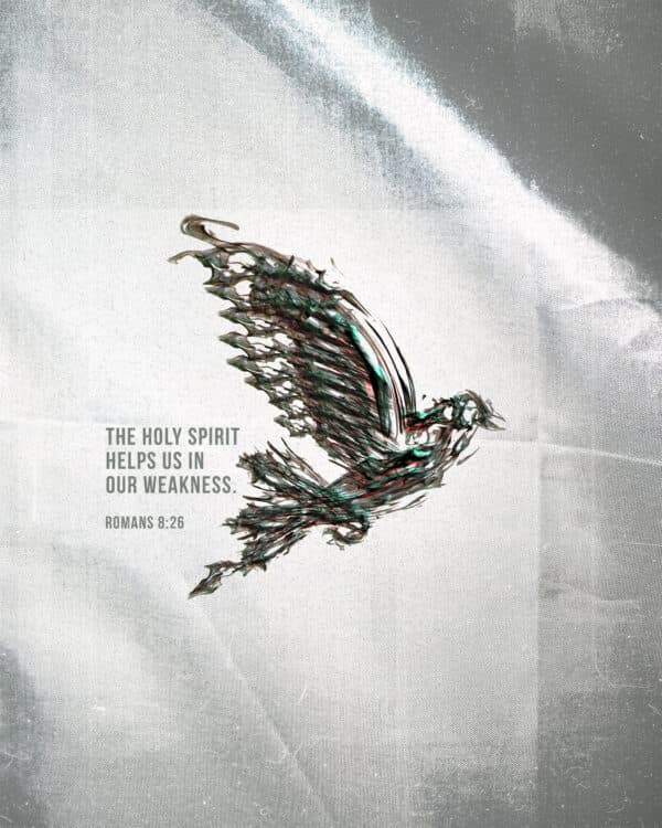 The Holy Spirit helps us in our weakness. - Romans 8:26