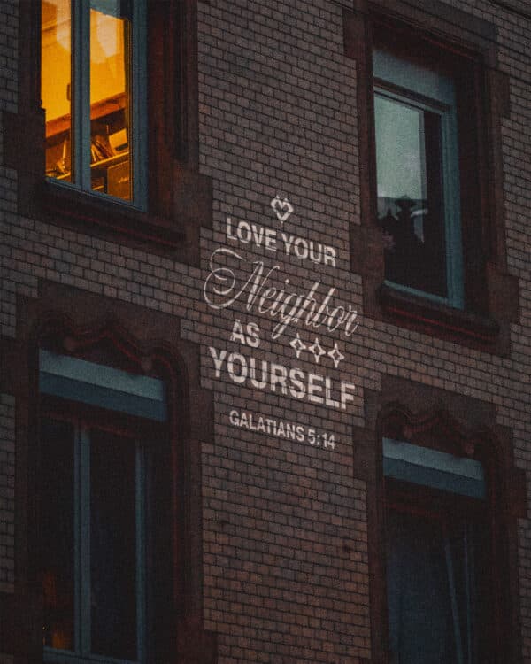 Love your neighbor as yourself. - Galatians 5:14