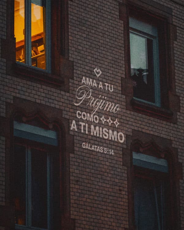 Ama a tu prójimo como a ti mismo. - Gálatas 5:14