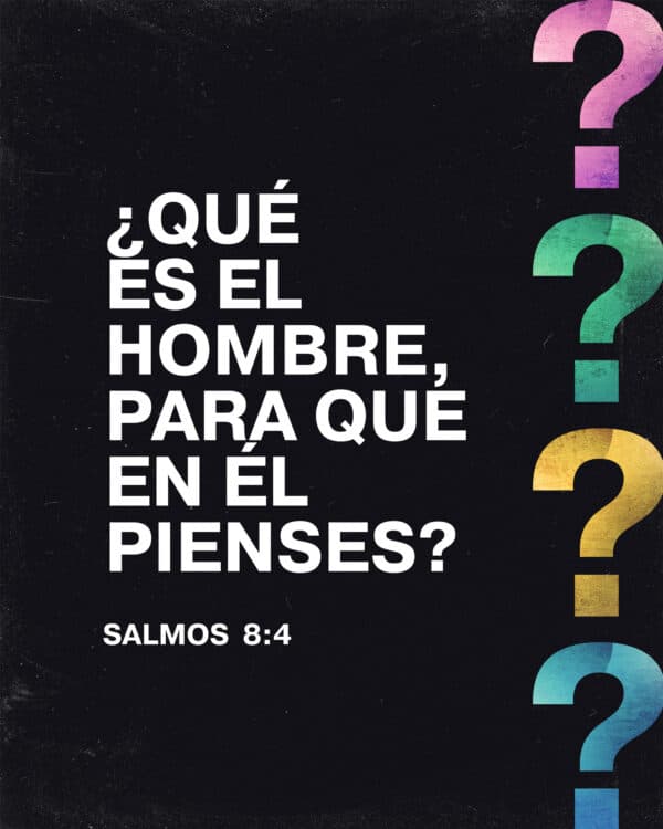 ¿Qué es el hombre, para que en Él pienses? - Salmos 8:4