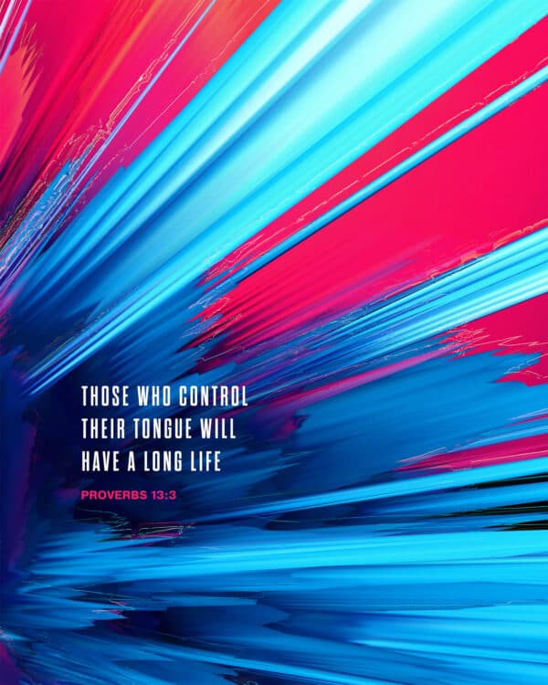 Those who control their tongue will have a long life. - Proverbs 13:3