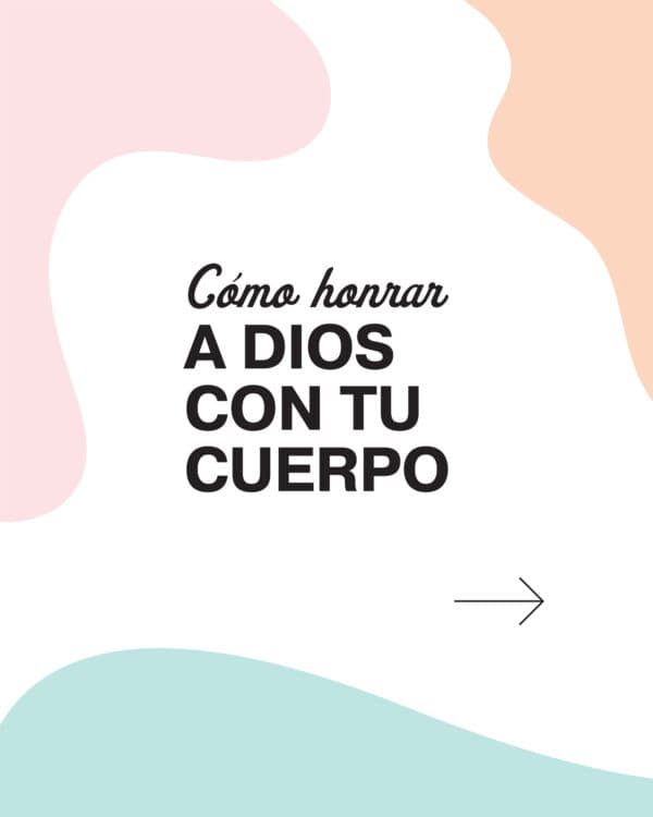 Cómo honrar a Dios con tu cuerpo.