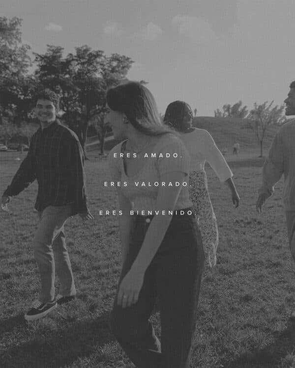 Eres amado. Eres valorado. Eres bienvenido.