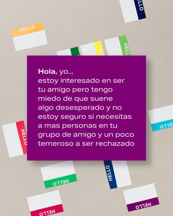 Hola, yo..,estoy interesado en ser tu amigo pero tengo miedo de que suene algo desesperado y no estoy seguro si necesitas a mas personas en tu grupo de amigo y un poco temeroso a ser rechazado