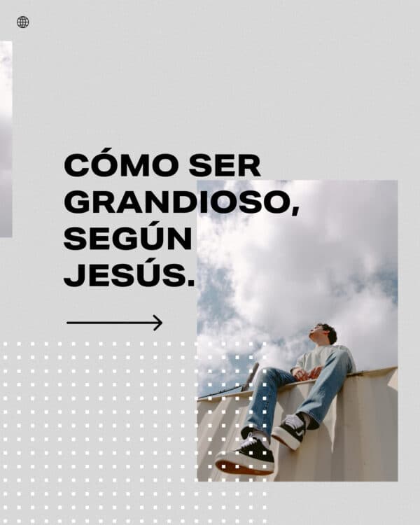 Cómo ser grandioso, según Jesús.
