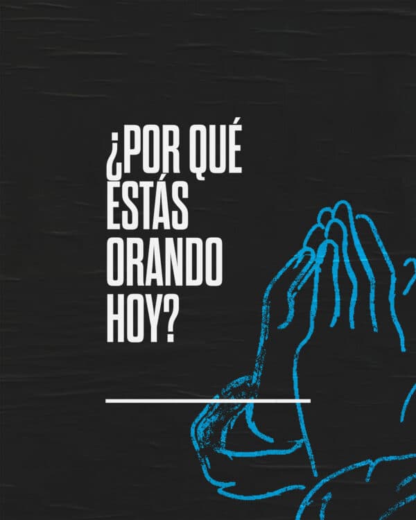 ¿Por qué estás orando hoy?