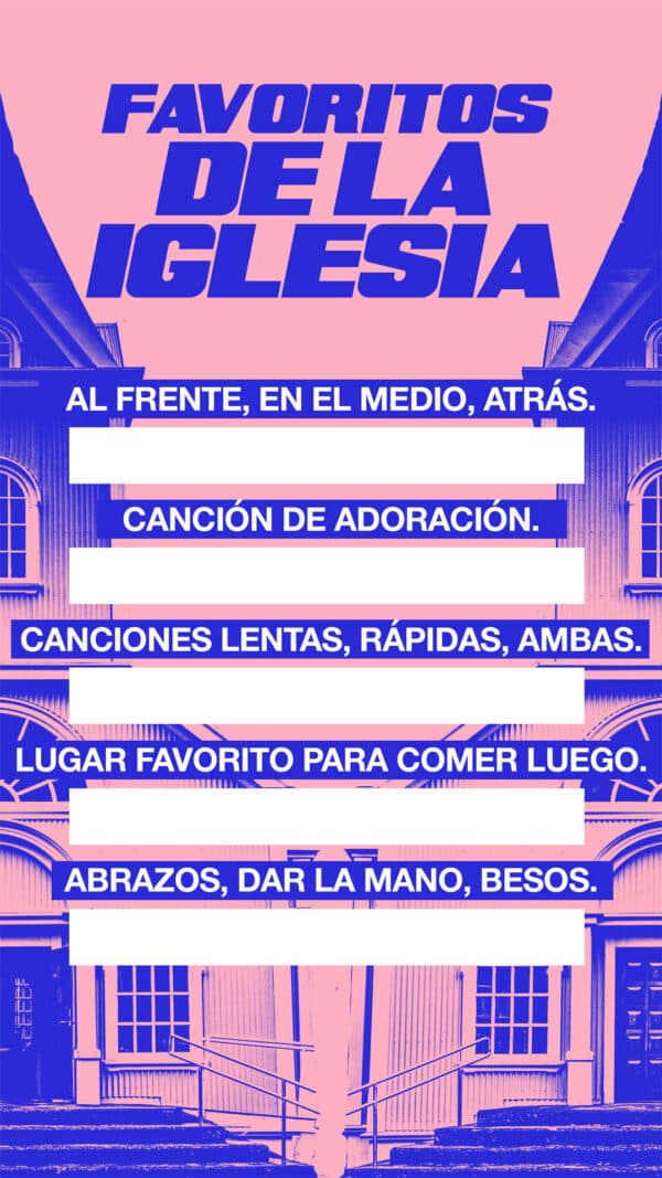 Favoritos de la iglesia: Al frente, en el medio, atrás. Canción de adoración. Canciones lentas, rápidas, ambas. Lugar favorito para comer luego. Abrazos, dar la mano, besos.