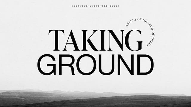 Taking Ground: Marching where God calls. A study of the book of Joshua.