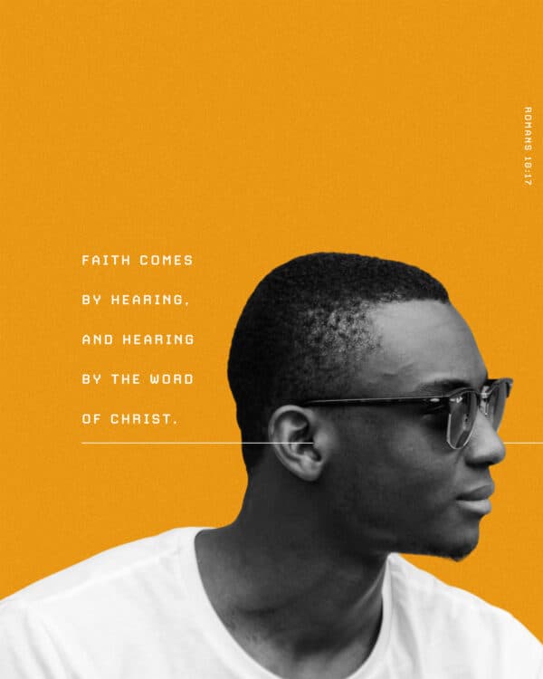Faith comes by hearing, and hearing by the word of Christ. - Romans 10:17