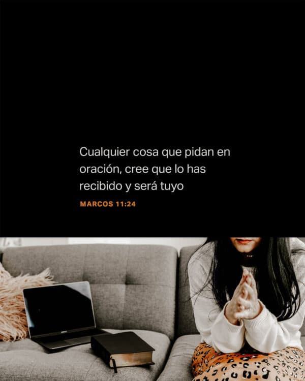 Cualquier cosa que pidan en oración, cree que lo has recibido y será tuyo. - Marcos 11:24