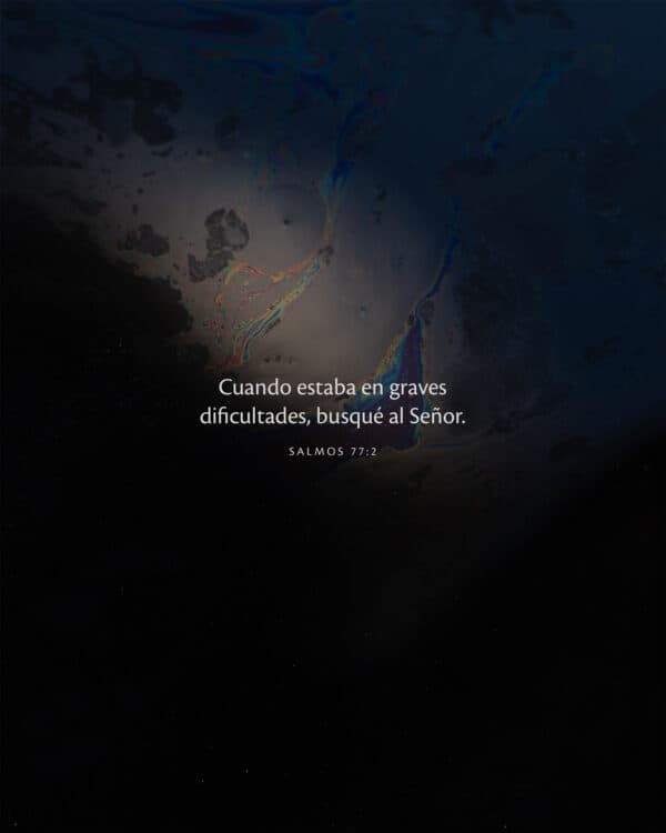 Cuando estaba en graves dificultades, busqué al Señor. - Salmos 77:2