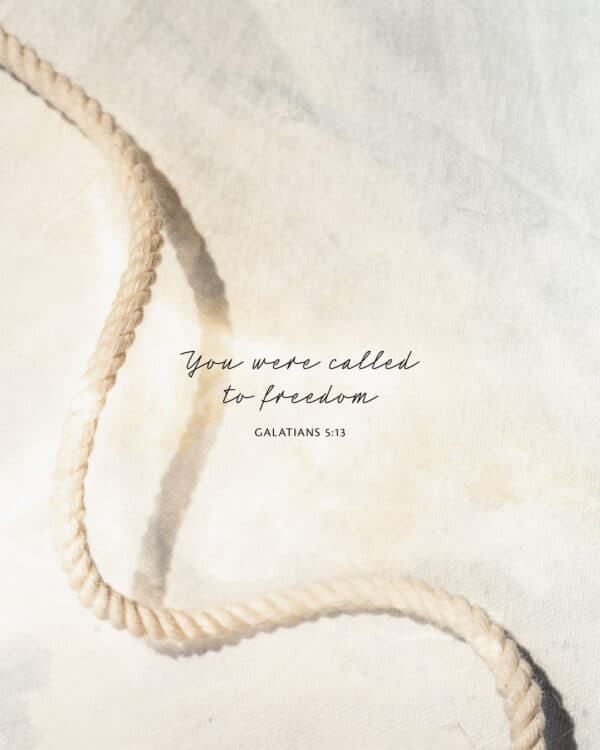 You were called to freedom. - Galatians 5:13