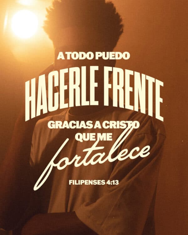 A todo puedo hacerle frente, gracias a Cristo que me fortalece. - Filipenses 4:13
