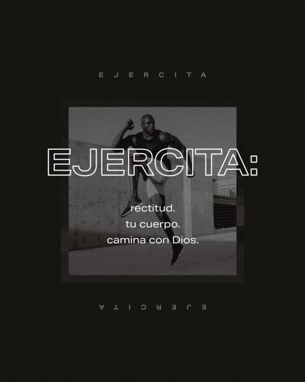 Ejercita: rectitud. tu cuerpo. camina con Dios.