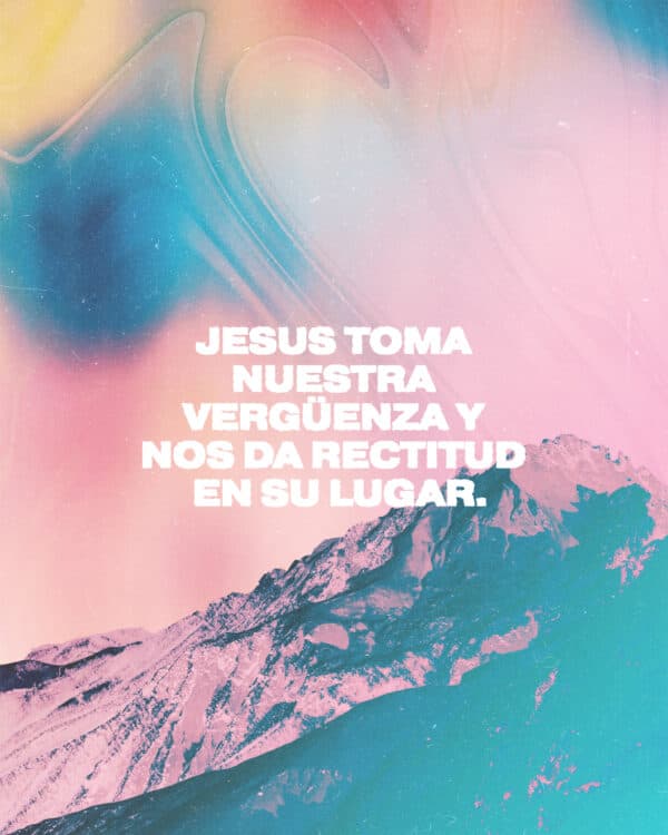 Jesús toma nuestra vergüenza y nos da rectitud en su lugar.
