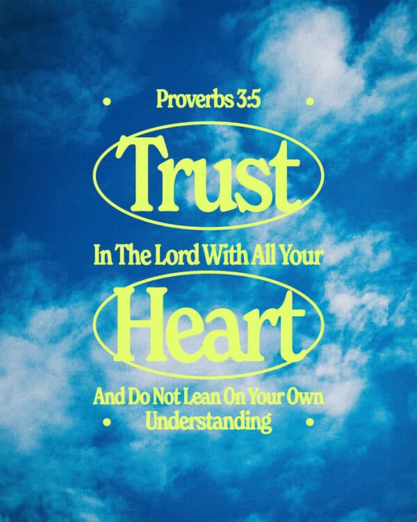 Trust in the LORD with all your heart, and do not lean on your own understanding. - Proverbs 3:5