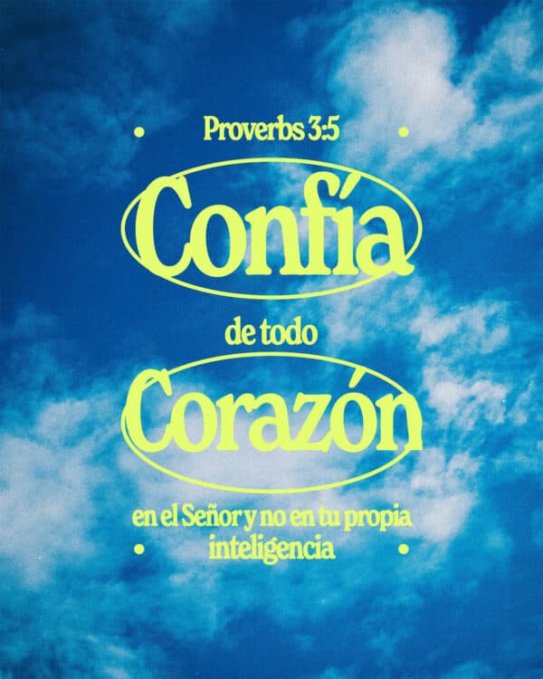 Confía de todo corazón en el Señor y no en tu propia inteligencia. Proverbios 3:5