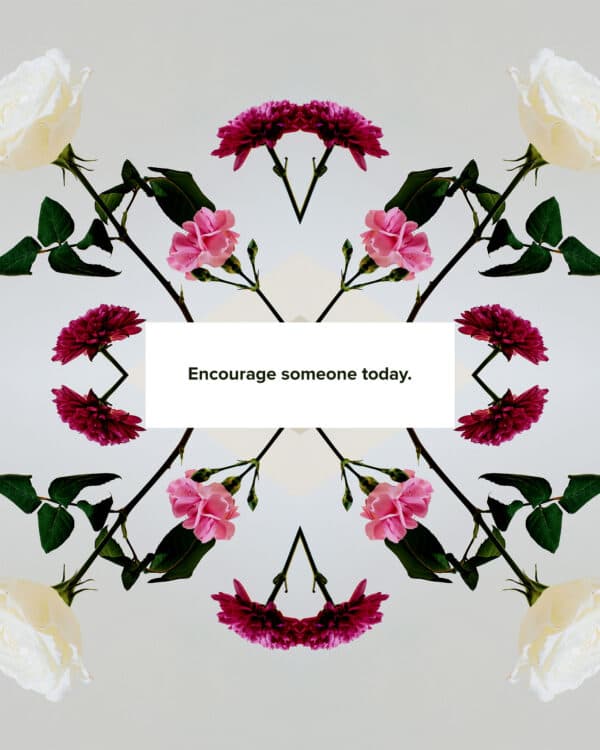 Encourage someone today.