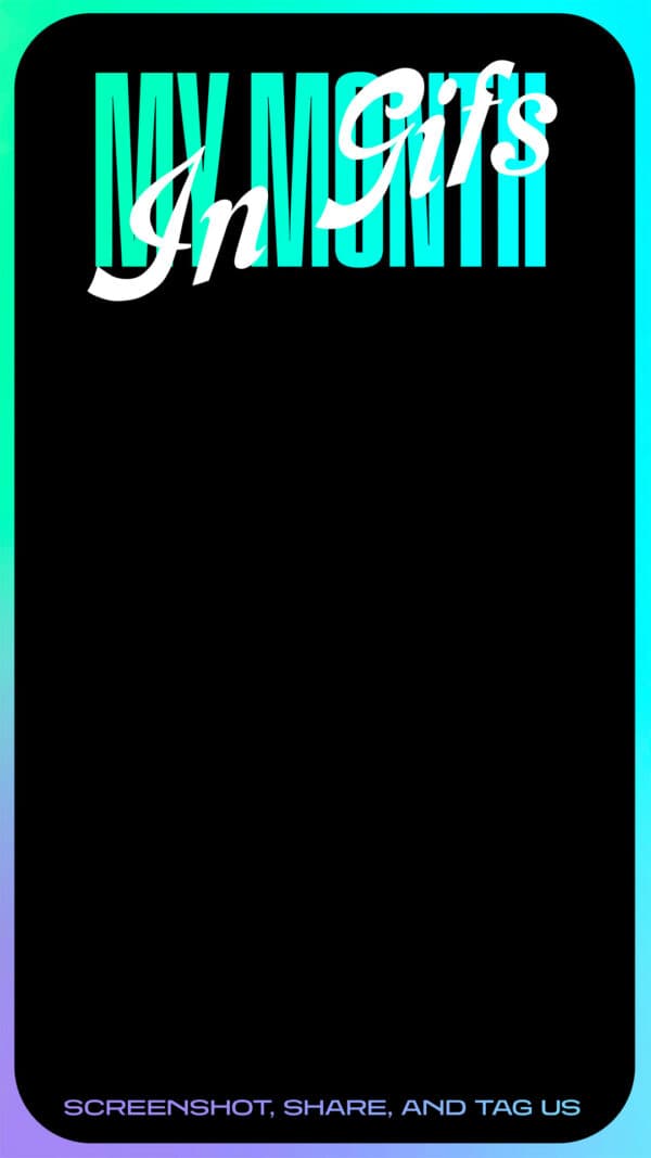 My month in gifs. Screenshot, share, and tag us!