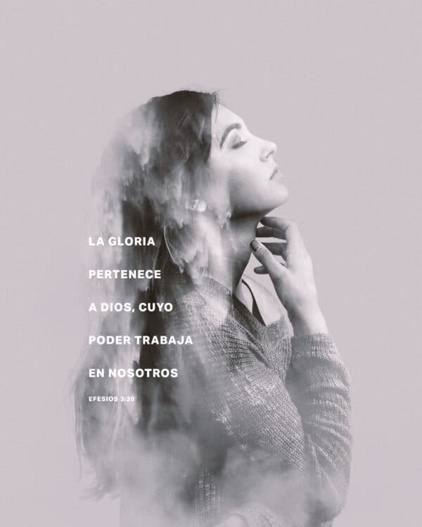 La Gloria pertenece a Dios, cuyo poder trabaja en nosotros. - Efesios 3:20
