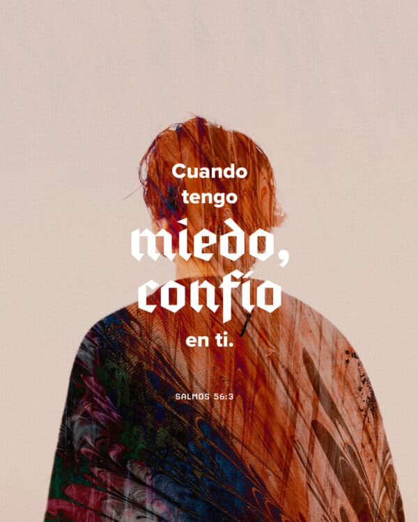 Cuando tengo miedo, confío en ti. - Salmos 56:3