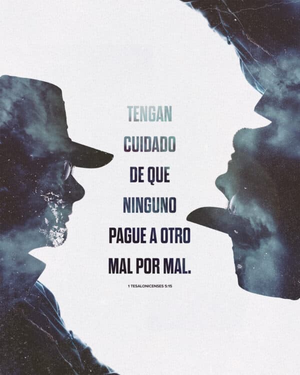 Tengan cuidado de que ninguno pague a otro mal por mal. - 1 Tesalonicenses 5:15