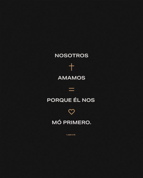 Nosotros amamos porque Él nos amó primero. - 1 Juan 4:19