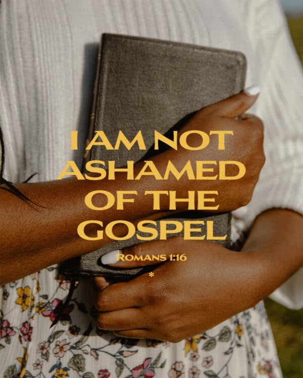 I am not ashamed of the gospel. - Romans 1:16