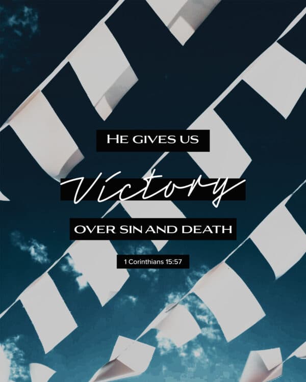 He gives us victory over sin and death. - 1 Corinthians 15:57