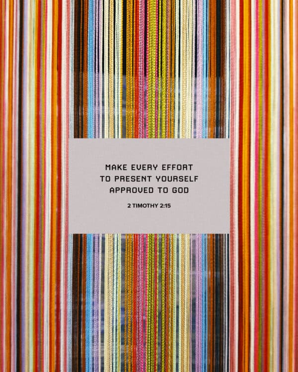 Make every effort to present yourself approved to God. - 2 Timothy 2:15