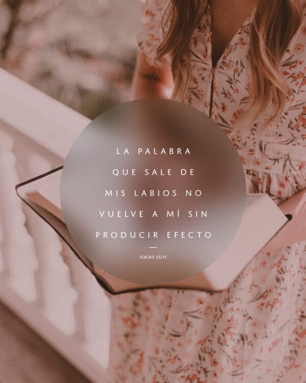 La palabra que sale de mis labios no vuelve a mí sin producir efecto. - Isaías 55:11