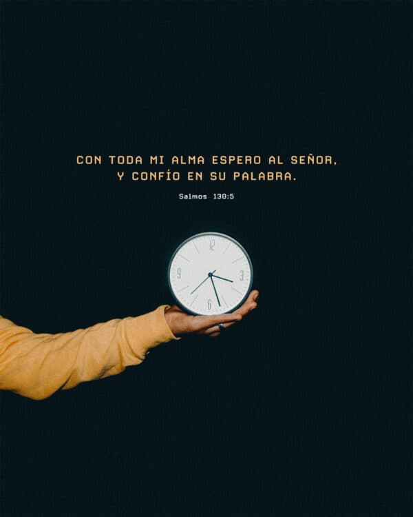 Con toda mi alma espero al Señor, y confío en su palabra. - Salmos 130:5
