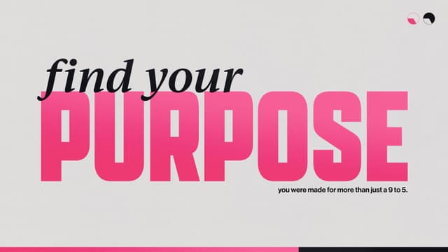 Find Your Purpose: You were made for more than just a 9 to 5.